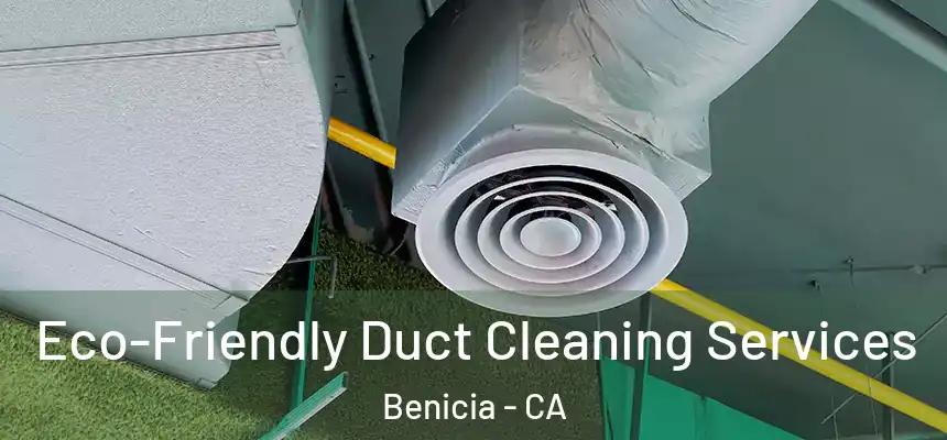  Eco-Friendly Duct Cleaning Services Benicia - CA
