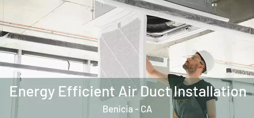  Energy Efficient Air Duct Installation Benicia - CA