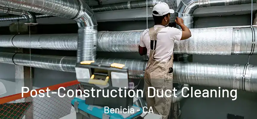  Post-Construction Duct Cleaning Benicia - CA